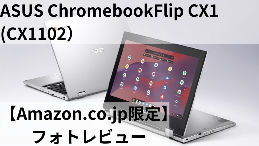 ASUS ChromebookFlip CX1 (CX1102）【Amazon.co.jp限定】フォトレビュー